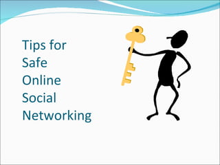Tips for
Safe
Online
Social
Networking
 