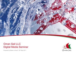 ﻿ ﻿ Oman Sail LLC Digital Media Seminar Prepared by Bader al Hinai  /  25 th  May 2011 