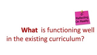What is functioning well
in the existing curriculum?
 