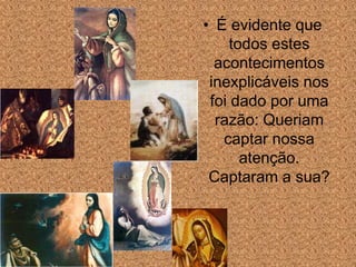 • É evidente que
    todos estes
  acontecimentos
 inexplicáveis nos
 foi dado por uma
  razão: Queriam
   captar nossa
      atenção.
 Captaram a sua?
 