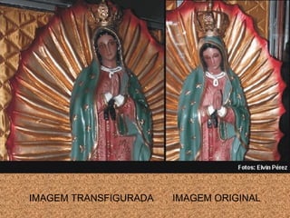 IMAGEM TRANSFIGURADA

IMAGEM ORIGINAL

 