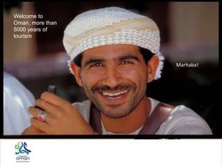 Welcome to
Oman, more than
5000 years of
tourism
Marhaba!
 
