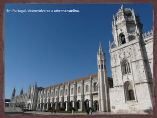 Em Portugal, desenvolve-se a arte manuelina.
 