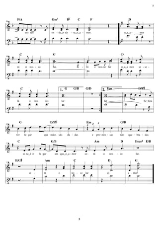 ============================&
b ˆˆ_«««««
«««««
«««««
««««
F/A
ˆ_ ˆ_
en
ˆ_
tão--
ˆ_«««« ‰
ˆ_««««
j ˆ«««««
ˆ
on
Gm7
-
ˆ_«««««
jˆ
de_e
ˆ««««
.
xis
Bb
--
ˆˆ_«««««
te_o_a -
C
˙.˙_«««««
.
mor.
F
Œ #
ˆ«««««
.ˆ.
o_a_a
D
-
ˆ«««««
jˆ ˆ«««««
ˆ
mor
‰
se
============================?• b
»»»»
»»»»
»»»»
»»»»
œ œ œ œ œ»»»» ‰ œ»»»»
J œ»»»»
œ»»»»
J œ»»»»
. œ»»»» ˙»»»»
.
Œ #
œ__»»»»»
. œ_»»»»
J œ_»»»» ‰
__
l
l
l
l
l
l
l
l
96
l
l
l
l
l
l
l
l
l
l
l
l
“
“
“
“
{
{ l
l
l
l
============================&
#
ˆ««««««
ˆ
rá
C
ˆˆ«««««
j
o
ˆˆ«««««
nos -
ˆ.ˆ«««««
.
so
w˙»»»»
.
lar.
G
se
œ»»»»
J
-
˙««««.œ»»»»rá
œ»»» »»»
o
œ
nos
œ»»»»
J
-so
œ»»»»
.
lar
Œ ˆ«««««
.ˆ.
o_a_a
D
ˆ«««««
j
-
ˆ ˆ«««««
ˆ
mor
‰
se se -
ˆ
ˆ««««««
j
-
============================?•
#
œ__»»»»
œ__»»»»
J œ__»»»»
œ_»»»»
. w_ ˙_»»»»
.
Œ
œ__»»»»»
. œ_»»»»
J œ_»»»» ‰
œ__»»»»
J
l
l
l
l
l
l
l
l
100
l
l
l
l
l
l
l
l
l
l
l
l
============================&
#
ˆ««««««
ˆ
rá
C
ˆ«««««
jˆ
o
ˆˆ«««««
nos
ˆ««««««
.ˆ.
so -
ww
lar
G G/B
∑
G/D
ww
lar
Em
œ»»»»˙»»»»
œ»»»» »»»»
œ ˆ««««
ˆ««««
D/F#
‰
Se_hou
ˆ««««
j
-
============================?•
#
œ__»»»»
œ__»»»»
J œ__»»»»
œ__»»»»
. w_
∑
w__ ˙__»»»»
œ_»»»» ‰ œ»»»»
J
l
l
l
l
l
l
l
l
104
l
l
l
l
1.
”
”
”
”
{
{ l
l
l
l
2.
l
l
l
l
============================&
# œ»»»»
ver
G
œ»»»»
J
lu-
œ»»»»
.
gar
œ»»»» »»»»
œ
que mãos
œ»»»»
D/F#
œ»»»»
são
œ»»»»
da -
ˆ««««
das
Œ£Em
ˆ««««£
e
ˆ««««£
pro-
œ»»»»
mes -
œ»»»»
sas
œ»»»»
não
G/D
ˆ««««
que -
ˆ««««
bra -
ˆ««««
das
ll ll
109
ll ll ll
============================&
# Œ
C
ˆ«««« ««««
es -
ˆ
te_é
ˆ««««
o lu
ˆ««««
««««
gar-
ˆ ˆ««««
«««««
««««
G/B
ˆ
em
ˆ
que_o_a
ˆ««««
.
- mor
‰
ˆ««««
j
se -
ˆ««««
rá
Am
ˆ««««
j
o
ˆ««««
nos -
ˆ««««
.
so
D
w
lar.
Esus4 E/B
ll ll
113
ll ll ll
============================&
# Ó.
E/G#
se
ˆ««««
-
˙˙«««««
rá
Am
Œ
o
ˆˆ«««««
˙«««««
˙
no
C
so-
ˆˆ«««««
lar
ˆ«««««
ˆ Œ
˙«««««««
.
˙.
só
D
ˆ«««««««
ˆ
a
˙.
-
˙.
˙»»»»»»»
.
mormor
G
============================?•
# Ó. œ»»»»
˙_»»»» Œ
œ_»»»»
˙__»»»»
œ__»»»»
œ__»»»» Œ
˙_»»»»
. œ_»»»»
˙_»»»»
.
l
l
l
l
l
l
l
l
117
l
l
l
l
l
l
l
l
l
l
l
l
”
”
”
”
5
5
 