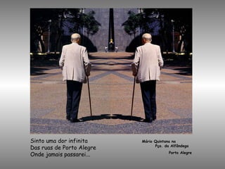 Sinto uma dor infinita Das ruas de Porto Alegre Onde jamais passarei... Mário Quintana na  Pça. da Alfândega  Porto Alegre 