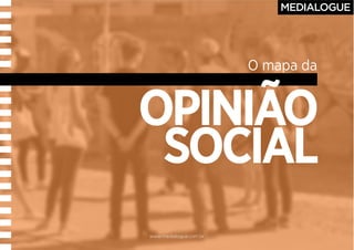 www.medialogue.com.br
O mapa da
OPINIÃO
SOCIAL
 
