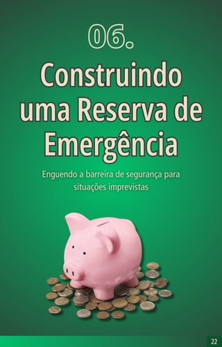 22
22
06.
Construindo
uma Reserva de
Emergência
Construindo
uma Reserva de
Emergência
 