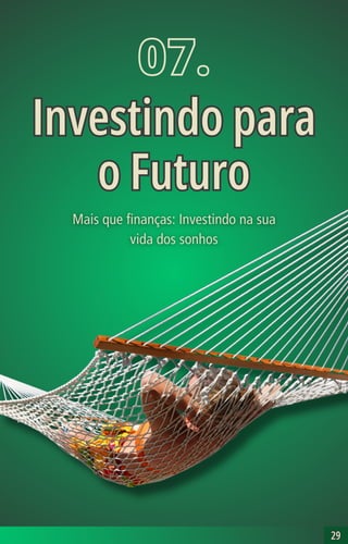 29
29
07.
Investindo para
o Futuro
Investindo para
o Futuro
 