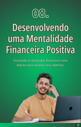 34
34
08.
Desenvolvendo
uma Mentalidade
Financeira Positiva
Desenvolvendo
uma Mentalidade
Financeira Positiva
 
