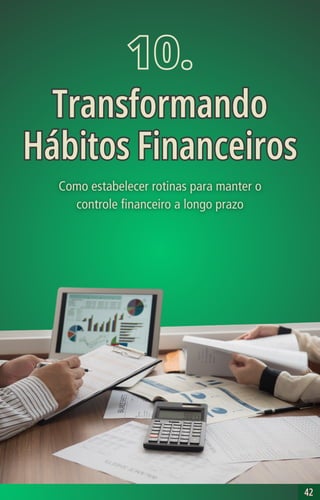 42
42
10.
Transformando
Hábitos Financeiros
Transformando
Hábitos Financeiros
 