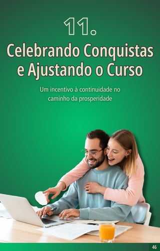 46
46
11.
Celebrando Conquistas
e Ajustando o Curso
Celebrando Conquistas
e Ajustando o Curso
 