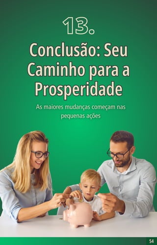 54
54
13.
Conclusão: Seu
Caminho para a
Prosperidade
Conclusão: Seu
Caminho para a
Prosperidade
 