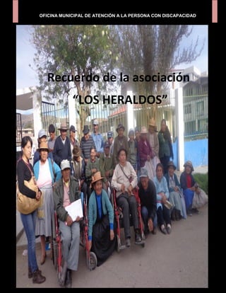OFICINA MUNICIPAL DE ATENCIÓN A LA PERSONA CON DISCAPACIDAD




  Recuerdo de la asociación
            “LOS HERALDOS”
 
