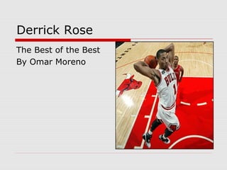 Derrick Rose
The Best of the Best
By Omar Moreno
 