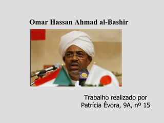 Omar Hassan Ahmad al-Bashir Trabalho realizado por Patrícia Évora, 9A, nº 15 
