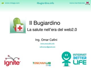 Il Bugiardino ,[object Object],www.mitapp.com www.omarcafini.info Ing. Omar Cafini [email_address] ilbugiardino.info www.marchein.biz 