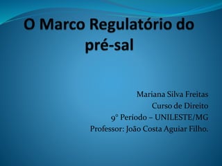 Mariana Silva Freitas
Curso de Direito
9° Período – UNILESTE/MG
Professor: João Costa Aguiar Filho.
 