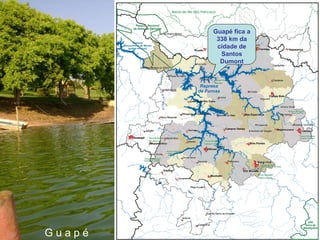 Guapé fica a
         338 km da
         cidade de
          Santos
          Dumont




Guapé
 
