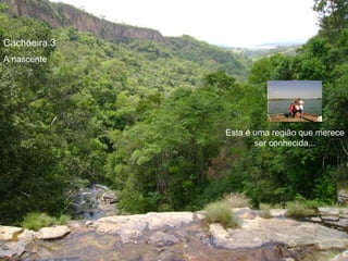 Cachoeira 3
A nascente




              Esta é uma região que merece
                     ser conhecida...
 