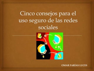 Cinco consejos para el
uso seguro de las redes
sociales

OMAR FARÍAS LUCES

 