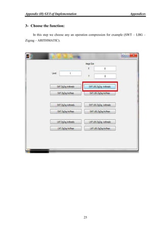 Appendix (II) GUI of Implementation Appendices
25
3- Choose the function:
In this step we choose any an operation compression for example (SWT – LBG –
Zigzag – ARITHMATIC).
 
