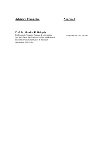 Advisor’s Committee: Approved
Prof. Dr. Shawkat K. Guirguis
Professor of Computer Science & Informatics ……………………….
and Vice Dean for Graduate Studies and Research
Institute of Graduate Studies & Research
Alexandria University
 