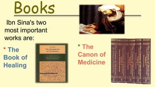Books
Ibn Sina's two
most important
works are:
* The
Canon of
Medicine
* The
Book of
Healing
 