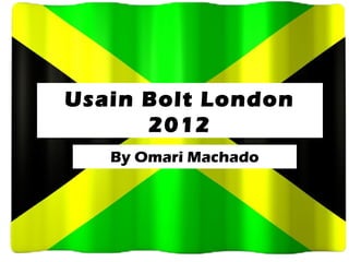 Usain Bolt London
      2012
   By Omari Machado
 