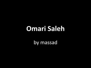 Omari Saleh
  by massad
 