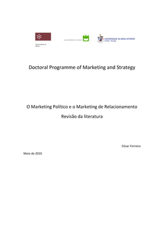 Doctoral Programme of Marketing and Strategy
O Marketing Político e o Marketing de Relacionamento
Revisão da literatura
César Ferreira
Maio de 2010
 