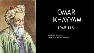 OMAR
KHAYYAM
1048-1131
Afro-Asian Literature
Prepared by Manuel Radislao
 