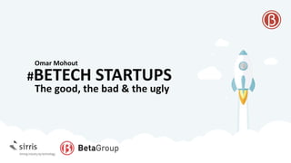 #BETECH STARTUPS
The good, the bad & the ugly
Omar Mohout
 