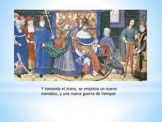 Y tomando el trono, se empieza un nuevo
mandato, y una nueva guerra de tiempos
 