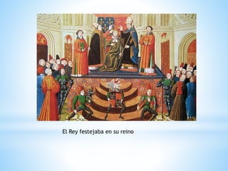 El Rey festejaba en su reino
 