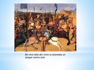 Del otro lado del reino se planeaba un
ataque contra este
 