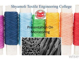 Shyamoli Textile Engineering College
Presentation On
Mercerizing
 