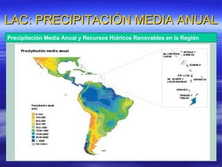 LAC: PRECIPITACIÓN MEDIA ANUAL Precipitación Media Anual y Recursos Hídricos Renovables en la Región  