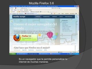Mozilla Firefox 3.6 Es un navegador que te permite personalizar tu internet de muchas maneras. 