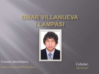 Celular:
941763147
Correo electrónico:
Omar-villanueva97@outlook.es
 