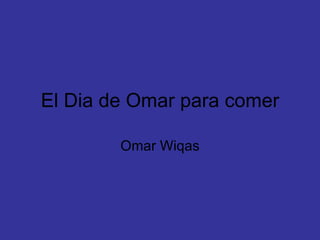 El Dia de Omar para comer Omar Wiqas 