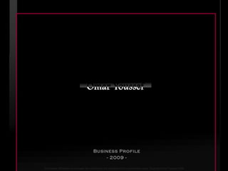 Business Profile - 2009 - All included information and images are confidential and prohibited from unauthorized usage. Copyright Omar Youssef 2009 