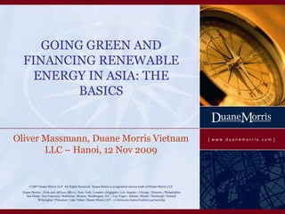 GOING GREEN AND FINANCING RENEWABLE ENERGY IN ASIA: THE BASICS Oliver Massmann, Duane Morris Vietnam LLC – Hanoi, 12Nov 2009 