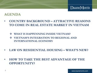 www.duanemorris.com
AGENDA
• COUNTRY BACKGROUND – ATTRACTIVE REASONS
TO COME IN REAL ESTATE MARKET IN VIETNAM
 WHAT IS HA...