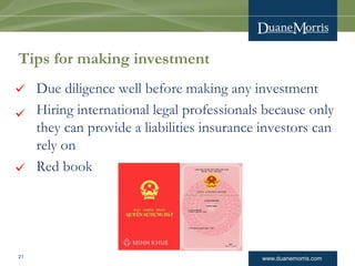 www.duanemorris.com
Tips for making investment
• Due diligence well before making any investment
• Hiring international le...