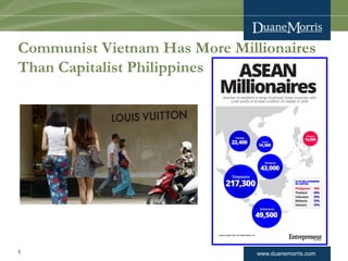 www.duanemorris.com
Communist Vietnam Has More Millionaires
Than Capitalist Philippines
5
 
