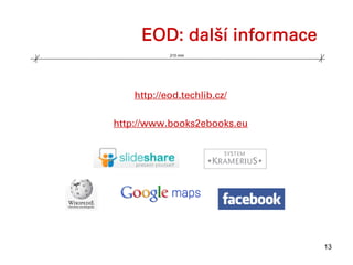 EOD: další informace
            210 mm




    http://eod.techlib.cz/

http://www.books2ebooks.eu




                             13
 