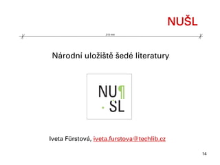 NUŠL
                   210 mm




Národní uložiště šedé literatury




Iveta Fürstová, iveta.furstova@techlib.cz

                                                   14
 