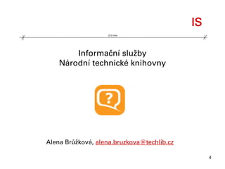IS
                   210 mm




        Informační služby
    Národní technické knihovny




Alena Brůžková, alena.bruzkova@techlib.cz

                                                 4
 