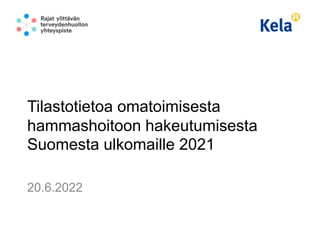 Tilastotietoa omatoimisesta
hammashoitoon hakeutumisesta
Suomesta ulkomaille 2021
20.6.2022
 