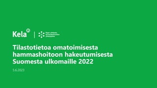 Tilastotietoa omatoimisesta
hammashoitoon hakeutumisesta
Suomesta ulkomaille 2022
5.6.2023
 